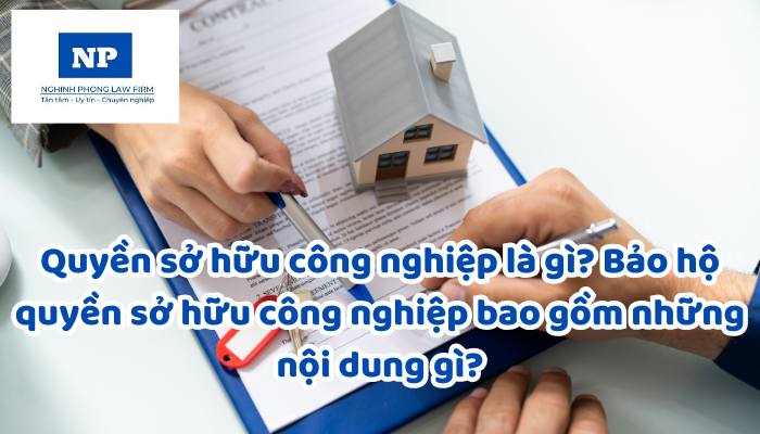 Quyền sở hữu công nghiệp là gì? Bảo hộ quyền sở hữu công nghiệp bao gồm những nội dung gì?
