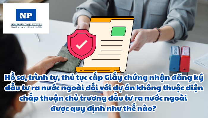 Hồ sơ, trình tự, thủ tục cấp Giấy chứng nhận đăng ký đầu tư ra nước ngoài đối với dự án không thuộc diện chấp thuận chủ trương đầu tư ra nước ngoài được quy định như thế nào?