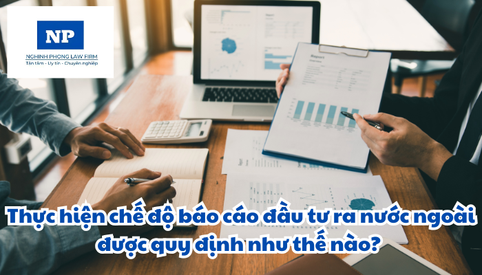 Thực hiện chế độ báo cáo đầu tư ra nước ngoài được quy định như thế nào?