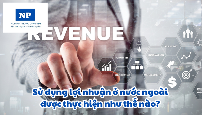 Sử dụng lợi nhuận ở nước ngoài được thực hiện như thế nào?