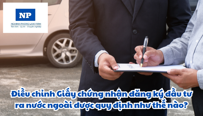 Điều chỉnh Giấy chứng nhận đăng ký đầu tư ra nước ngoài được quy định như thế nào?