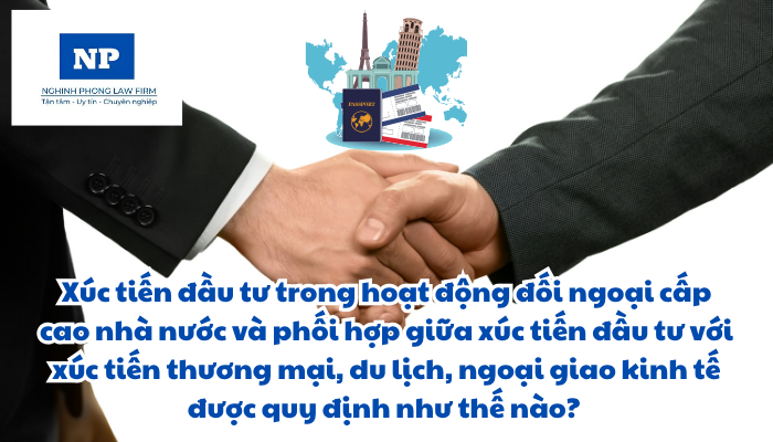 Xúc tiến đầu tư trong hoạt động đối ngoại cấp cao nhà nước và phối hợp giữa xúc tiến đầu tư với xúc tiến thương mại, du lịch, ngoại giao kinh tế được quy định như thế nào?