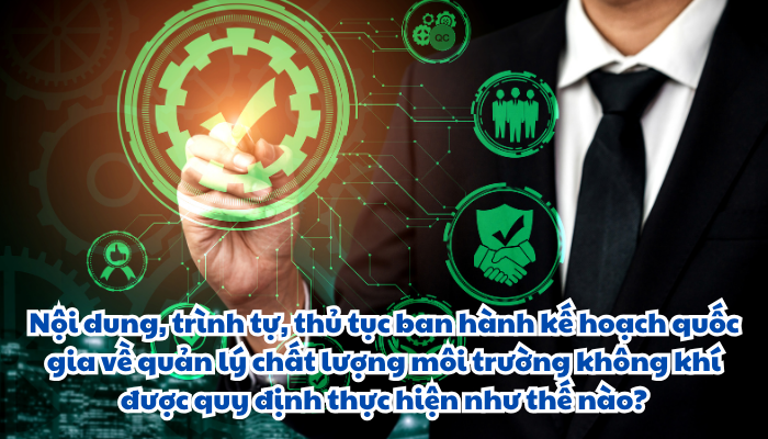 Nội dung, trình tự, thủ tục ban hành kế hoạch quốc gia về quản lý chất lượng môi trường không khí được quy định thực hiện như thế nào?