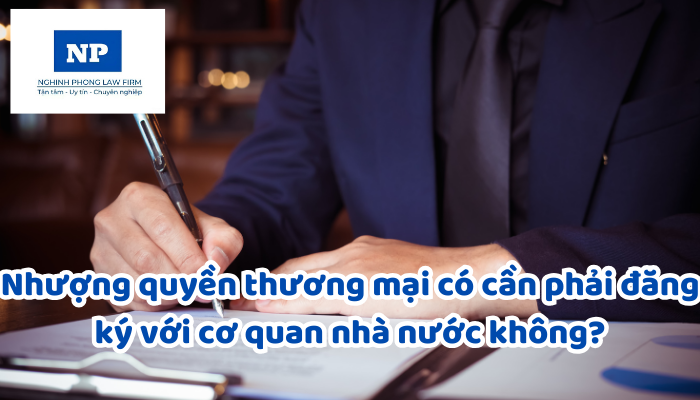 Nhượng quyền thương mại có cần phải đăng ký với cơ quan nhà nước không?