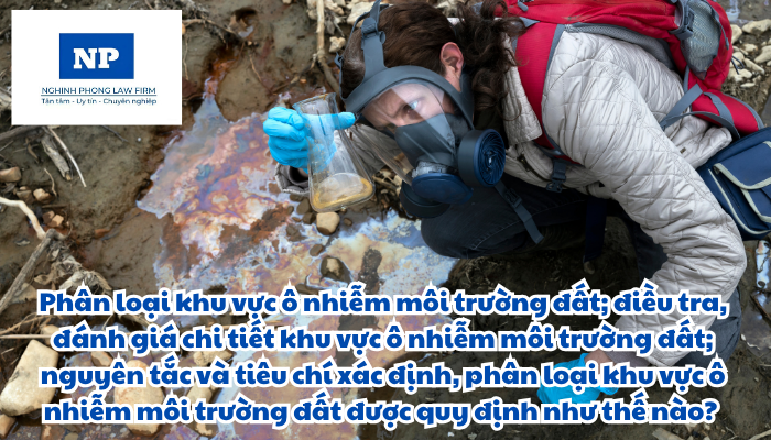 Phân loại khu vực ô nhiễm môi trường đất; điều tra, đánh giá chi tiết khu vực ô nhiễm môi trường đất; nguyên tắc và tiêu chí xác định, phân loại khu vực ô nhiễm môi trường đất được quy định như thế nào?