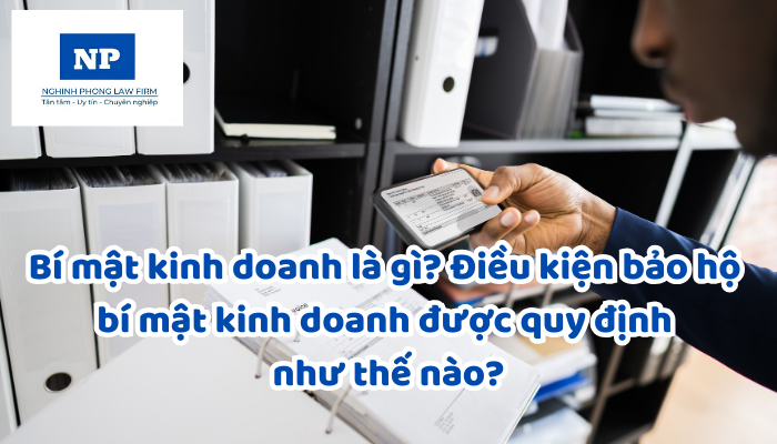 Bí mật kinh doanh là gì? Điều kiện bảo hộ bí mật kinh doanh được quy định như thế nào?