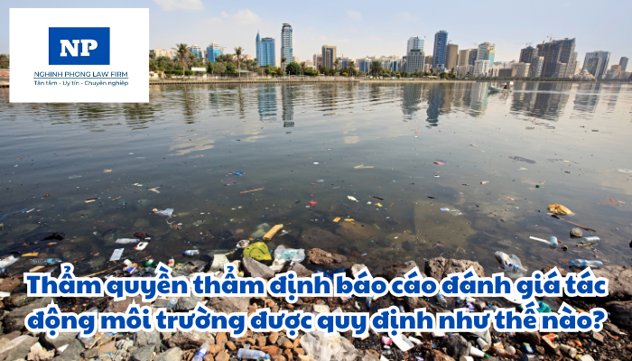 Thẩm quyền thẩm định báo cáo đánh giá tác động môi trường được quy định như thế nào?