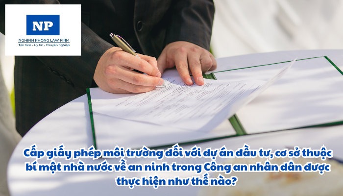 Cấp giấy phép môi trường đối với dự án đầu tư, cơ sở thuộc bí mật nhà nước về an ninh trong Công an nhân dân được thực hiện như thế nào?