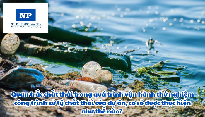 Quan trắc chất thải trong quá trình vận hành thử nghiệm công trình xử lý chất thải của dự án, cơ sở được thực hiện như thế nào?