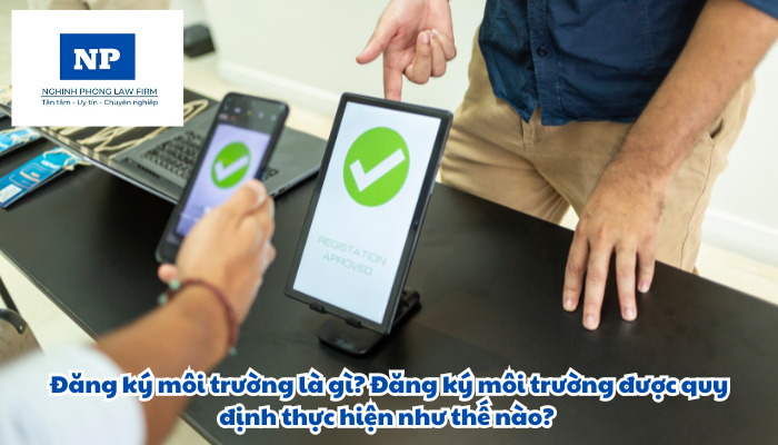 Đăng ký môi trường là gì? Đăng ký môi trường được quy định thực hiện như thế nào?