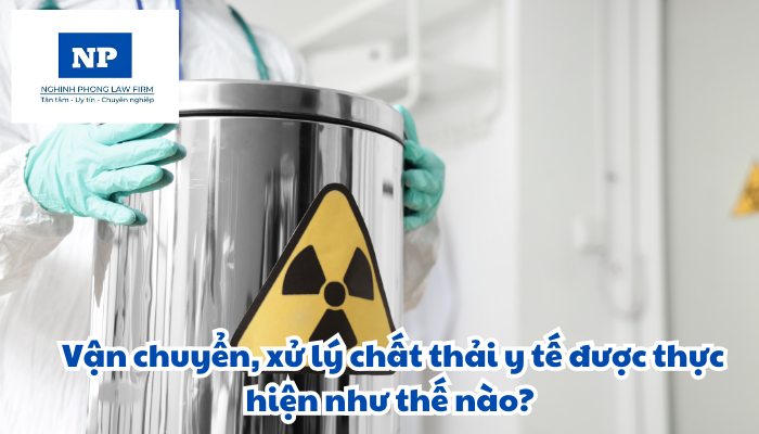 Vận chuyển, xử lý chất thải y tế được thực hiện như thế nào?