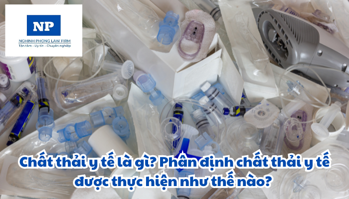 Chất thải y tế là gì? Phân định chất thải y tế được thực hiện như thế nào?