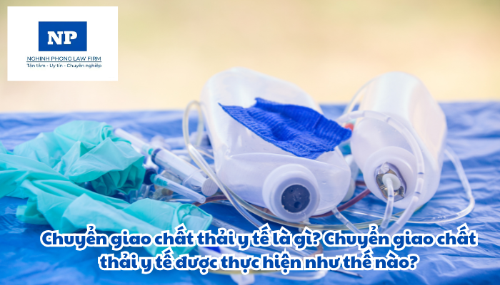 Chuyển giao chất thải y tế là gì? Chuyển giao chất thải y tế được thực hiện như thế nào?