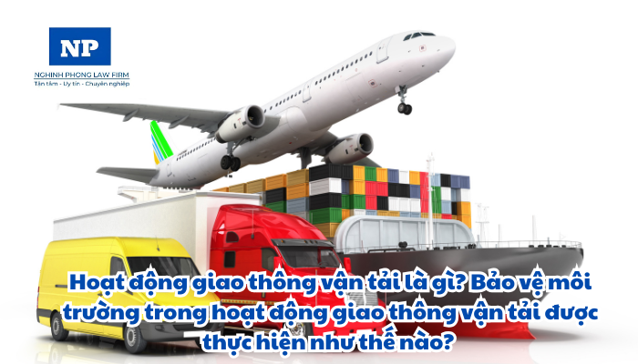 Hoạt động giao thông vận tải là gì? Bảo vệ môi trường trong hoạt động giao thông vận tải được thực hiện như thế nào?