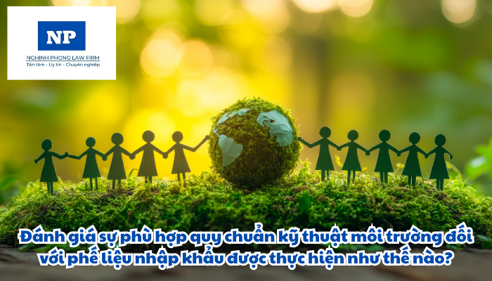 Đánh giá sự phù hợp quy chuẩn kỹ thuật môi trường đối với phế liệu nhập khẩu được thực hiện như thế nào?