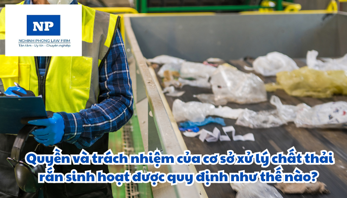 Quyền và trách nhiệm của cơ sở xử lý chất thải rắn sinh hoạt được quy định như thế nào?