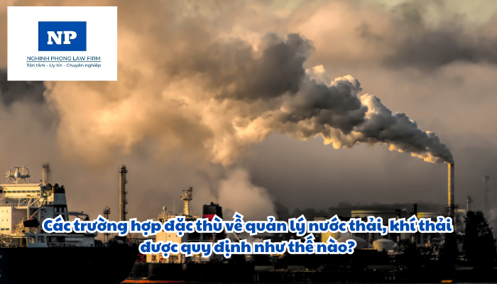 Các trường hợp đặc thù về quản lý nước thải, khí thải được quy định như thế nào?