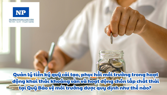 Quản lý tiền ký quỹ cải tạo, phục hồi môi trường trong hoạt động khai thác khoáng sản và hoạt động chôn lấp chất thải tại Quỹ Bảo vệ môi trường được quy định như thế nào?