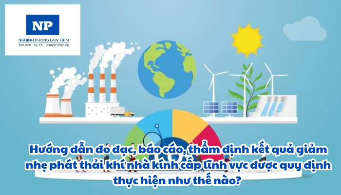 Hướng dẫn đo đạc, báo cáo, thẩm định kết quả giảm nhẹ phát thải khí nhà kính cấp lĩnh vực được quy định thực hiện như thế nào?