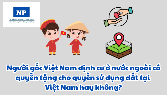 Người gốc Việt Nam định cư ở nước ngoài có quyền tặng cho quyền sử dụng đất tại Việt Nam hay không?
