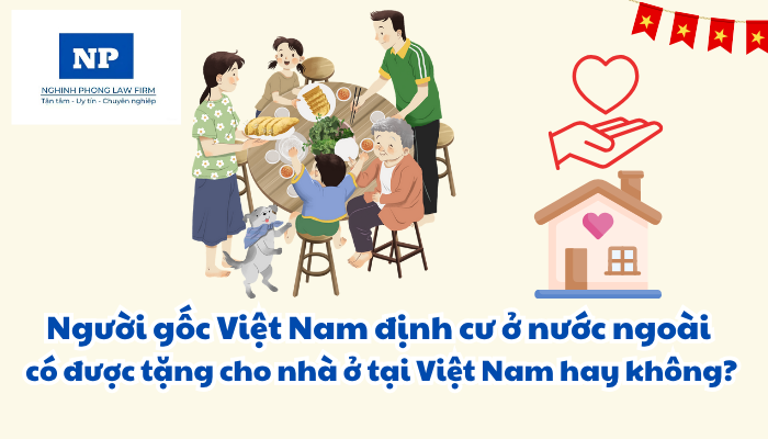 Người gốc Việt Nam định cư ở nước ngoài có được tặng cho nhà ở tại Việt Nam hay không?
