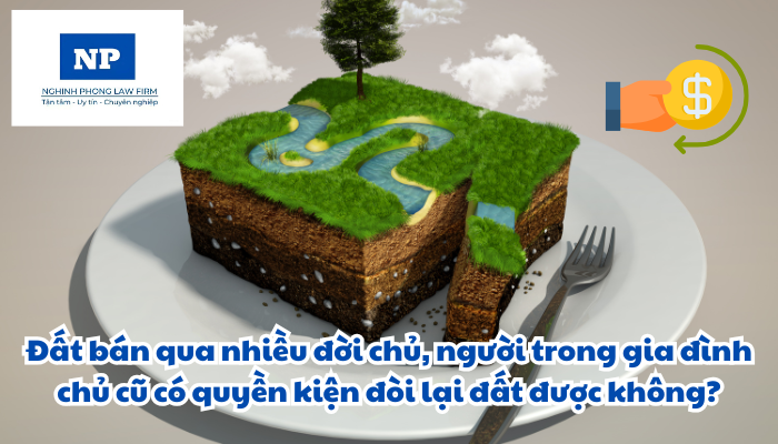 Đất bán qua nhiều đời chủ, người trong gia đình chủ cũ có quyền kiện đòi lại đất được không?