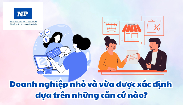 Doanh nghiệp nhỏ và vừa được xác định dựa trên những căn cứ nào?