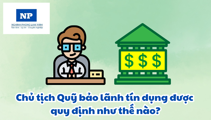 Chủ tịch Quỹ bảo lãnh tín dụng được quy định như thế nào?