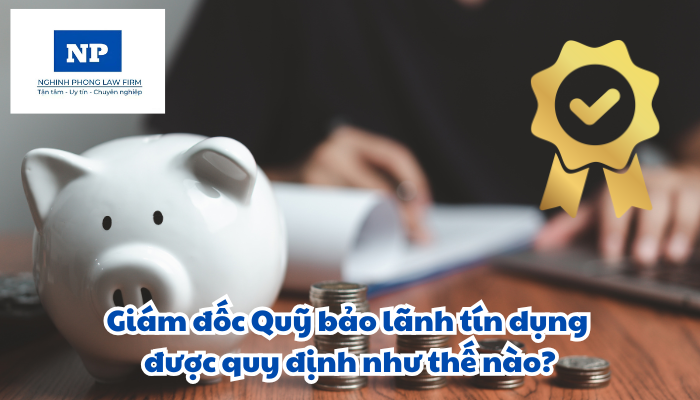 Giám đốc Quỹ bảo lãnh tín dụng được quy định như thế nào?