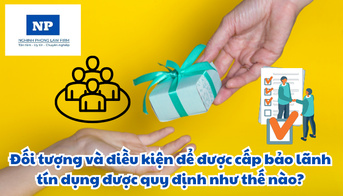 Đối tượng và điều kiện để được cấp bảo lãnh tín dụng được quy định như thế nào?