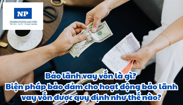 Bảo lãnh vay vốn là gì? Biện pháp bảo đảm cho hoạt động bảo lãnh vay vốn được quy định như thế nào?