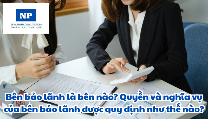 Bên bảo lãnh là bên nào? Quyền và nghĩa vụ của bên bảo lãnh được quy định như thế nào?