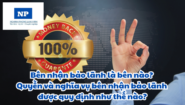 Bên nhận bảo lãnh là bên nào? Quyền và nghĩa vụ bên nhận bảo lãnh được quy định như thế nào?