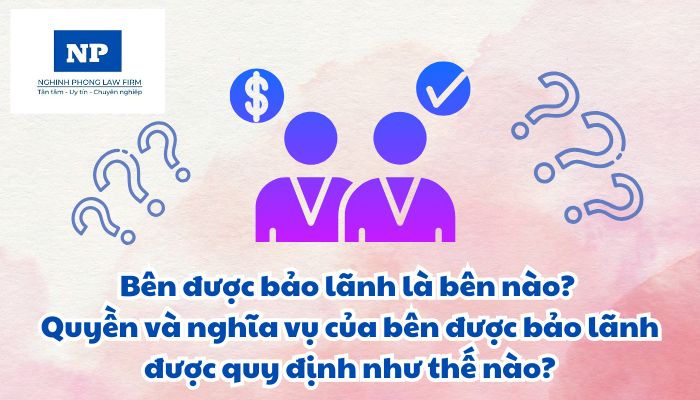 Bên được bảo lãnh là bên nào? Quyền và nghĩa vụ của bên được bảo lãnh được quy định như thế nào?