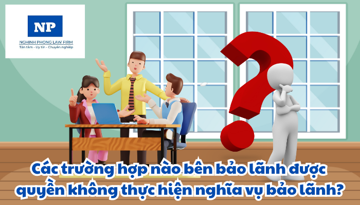 Các trường hợp nào bên bảo lãnh được quyền không thực hiện nghĩa vụ bảo lãnh?