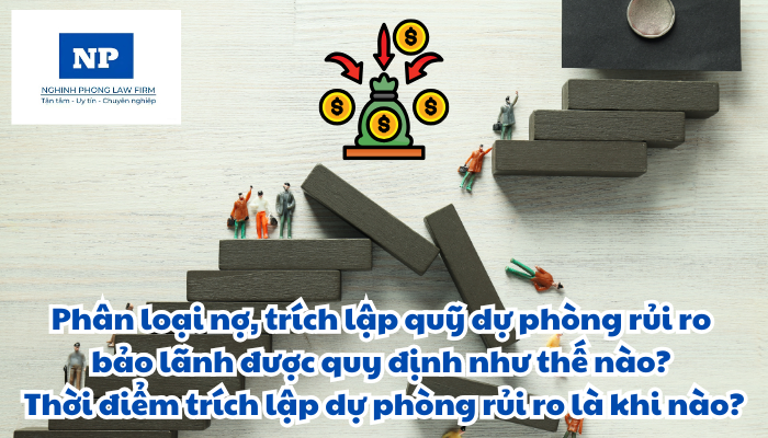 Phân loại nợ, trích lập quỹ dự phòng rủi ro bảo lãnh được quy định như thế nào? Thời điểm trích lập dự phòng rủi ro là khi nào?