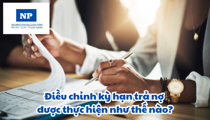 Điều chỉnh kỳ hạn trả nợ được thực hiện như thế nào?