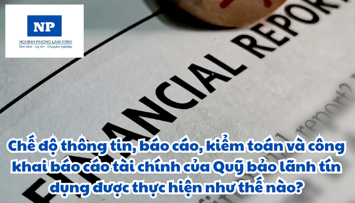 Chế độ thông tin, báo cáo, kiểm toán và công khai báo cáo tài chính của Quỹ bảo lãnh tín dụng được thực hiện như thế nào?