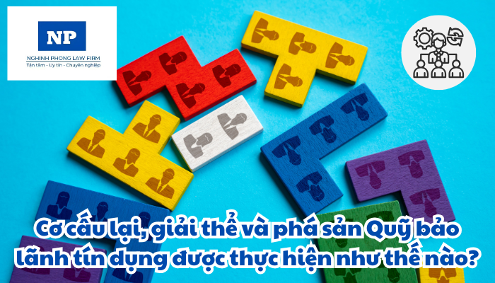 Cơ cấu lại, giải thể và phá sản Quỹ bảo lãnh tín dụng được thực hiện như thế nào?