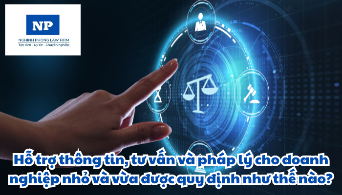 Hỗ trợ thông tin, tư vấn và pháp lý cho doanh nghiệp nhỏ và vừa được quy định như thế nào?