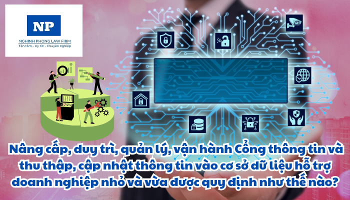 Cổng thông tin quốc gia hỗ trợ doanh nghiệp nhỏ và vừa là gì? Cơ sở dữ liệu hỗ trợ doanh nghiệp nhỏ và vừa là gì? Nâng cấp, duy trì, quản lý, vận hành Cổng thông tin và thu thập, cập nhật thông tin vào cơ sở dữ liệu hỗ trợ doanh nghiệp nhỏ và vừa được quy định như thế nào?