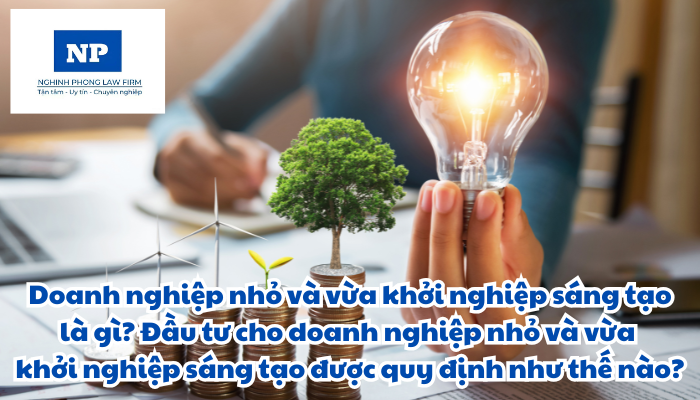 Doanh nghiệp nhỏ và vừa khởi nghiệp sáng tạo là gì? Đầu tư cho doanh nghiệp nhỏ và vừa khởi nghiệp sáng tạo được quy định như thế nào?