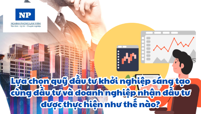 Lựa chọn quỹ đầu tư khởi nghiệp sáng tạo cùng đầu tư và doanh nghiệp nhận đầu tư được thực hiện như thế nào?