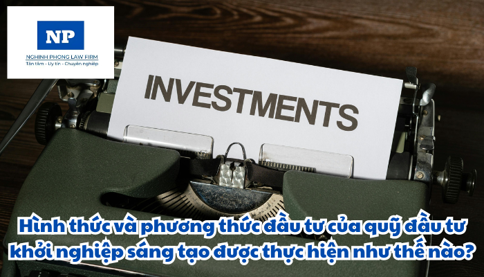 Hình thức và phương thức đầu tư của quỹ đầu tư khởi nghiệp sáng tạo được thực hiện như thế nào?