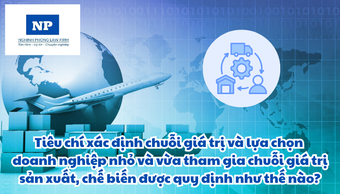Tiêu chí xác định chuỗi giá trị và lựa chọn doanh nghiệp nhỏ và vừa tham gia chuỗi giá trị để hỗ trợ và lựa chọn doanh nghiệp nhỏ và vừa tham gia chuỗi giá trị sản xuất, chế biến được quy định như thế nào?