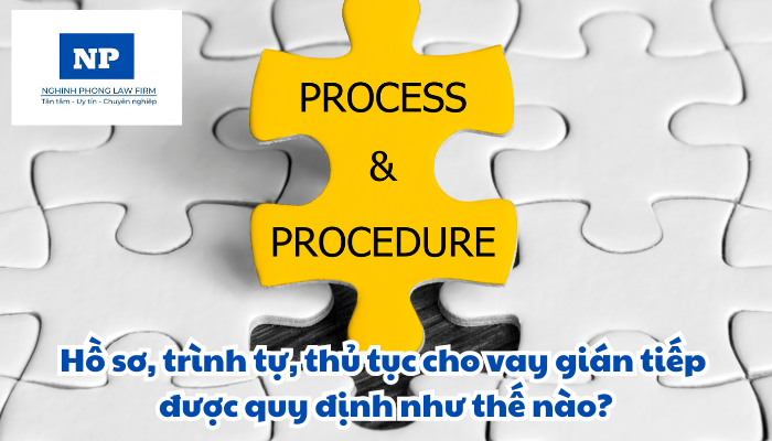Hồ sơ, trình tự, thủ tục cho vay gián tiếp được quy định như thế nào?