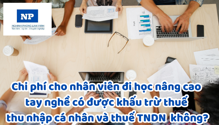 Chi phí cho nhân viên đi học nâng cao tay nghề có được khấu trừ thuế thu nhập cá nhân và thuế thu nhập doanh nghiệp không?