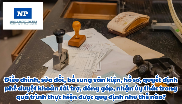 Điều chỉnh, sửa đổi, bổ sung văn kiện, hồ sơ, quyết định phê duyệt khoản tài trợ, đóng góp, nhận ủy thác trong quá trình thực hiện được quy định như thế nào?