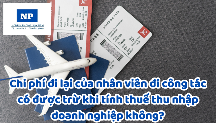 Chi phí đi lại của nhân viên đi công tác có được trừ khi tính thuế thu nhập doanh nghiệp không?