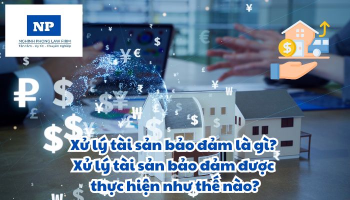 Xử lý tài sản bảo đảm là gì? Xử lý tài sản bảo đảm được thực hiện như thế nào?